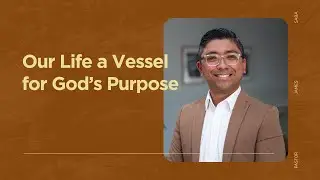 Our Life a Vessel for God's Purpose | Pastor James Saba