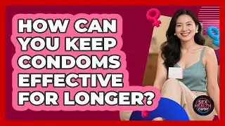 How Can You Keep Condoms Effective For Longer?