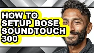 How to Setup Bose Soundtouch 300 - Full Guide