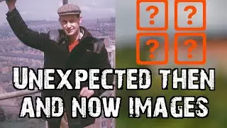 Unexpected Then and Now Images