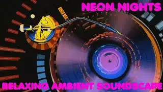 Relaxing Musical Soundscape - Neon Nights - Chill Synthwave Beats/Pulsating Bass - Retro Vibes