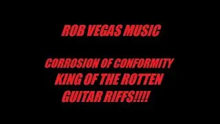 Rob Vegas - Corrosion Of Conformity - King Of The Rotten Guitar Riffs