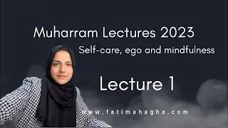 Lecture 1 | Fatimah Agha Muharram 2023 Lecture Series | Self Care, Ego &  Mindfulness