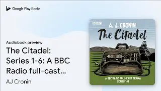 The Citadel: Series 1-6: A BBC Radio full-cast&hellip; by AJ Cronin &middot; Audiobook preview
