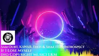 Sam Ourt, KAWAR, Felis & Shaz Feat. Introspect - If I Lose Myself [ No Copyright Music] LKM 🌴🎧