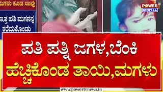 ಪತಿ ಪತ್ನಿ‌ ಜಗಳ,ಬೆಂಕಿ ಹೆಚ್ಚಿಕೊಂಡ ತಾಯಿ,ಮಗಳು | Power Tv News