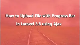 How to Upload File with Progress Bar in Laravel 5.8 using Ajax
