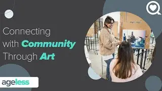 Connecting with Community Through Art | AgeLess | Sharecare