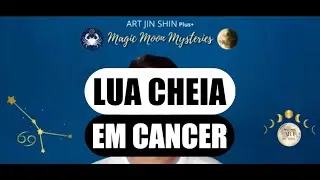 *🌕 Lua Cheia em C&acirc;ncer ♋ ART Jin Shin ➕ Plus*