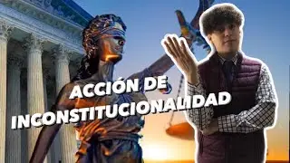 ACCIÓN DE INCONSTITUCIONALIDAD ¿QUÉ ES?