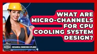What Are Micro-Channels For CPU Cooling System Design? - Mechanical Engineering Explained