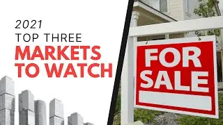 2021 - Top 3 Markets To Watch