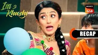 Itti Si Khushi | Ep 137 & Ep 138 | RECAP | इत्ती सी ख़ुशी