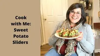 Cook with Me: Sweet Potato Sliders