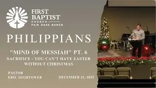 Philippians: Mind of Messiah, Pt. 6 Sacrifice; You Can't Have Easter without Christmas Dec 21, 2025