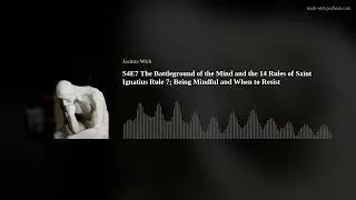 S4E7 The Battleground of the Mind and the 14 Rules of Saint Ignatius Rule 7; Being Mindful and When