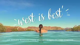 WEST IS BEST | THE BUNGLE BUNGLES, LAKE ARGYLE, RIVERSIDE FREE CAMPING