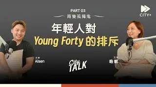年輕人對Young Forty的排斥 ｜兩隻孤獨鬼 #CITYTalk EP72 PT03