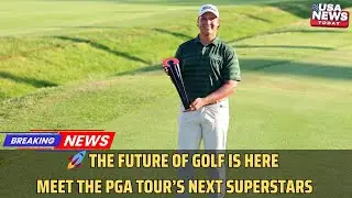 🌟 PGA Tour&rsquo;s Next Generation Golfers Born After 2000 WINNING Big!। USA NEWS TODAY