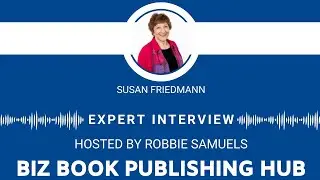 Biz Book Publishing Hub Podcast - Expert Interview: Susan Friedmann