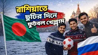 রাশিয়াতে ছুটির দিনে ফুটবল খেললাম 🇷🇺⚽ | Work in Russia | Bangladeshi Life in Russia