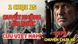 Chênh lệch 15 CHỌI 1: Vì sao 600.000 quân Trung Quốc LÙI BƯỚC sau 30 ngày đêm RỰC LỬA 1979?