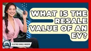 What Is The Resale Value Of An EV? - Electric Vehicle Insiders
