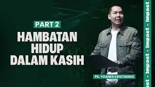 HAMBATAN HIDUP DALAM KASIH (PART 2) - PS. YOANES KRISTIANUS
