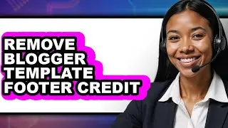 How to Remove Blogger Template Footer Credit - Easy Guide