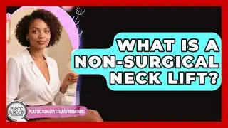 What Is A Non-surgical Neck Lift? - Plastic Surgery Transformations