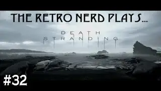 The Retro Nerd Plays...Death Stranding #32