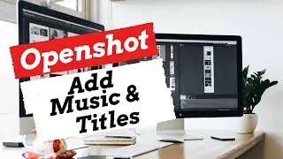 How to Add Music & Titles with Openshot