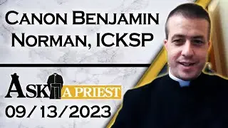 Ask A Priest Live with Canon Benjamin Norman, ICKSP - 9/13/23