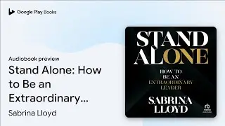 Stand Alone: How to Be an Extraordinary Leader by Sabrina Lloyd &middot; Audiobook preview