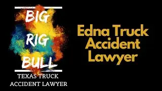 Edna Texas Truck Accident Lawyer | Houston Car Accident Lawyer | 18 Wheeler Wreck Attorney Houston