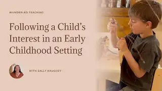 Following a Child&rsquo;s Interest in an Early Childhood Setting
