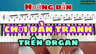 Hướng dẫn CHƠI ĐÀN TRANH trên ORGAN | Kỹ Thuật Đàn Tranh | Ku Tèo Piano.