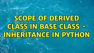 Scope of derived class in base class - Inheritance in python (2 Solutions!!)
