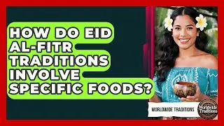 How Do Eid al-Fitr Traditions Involve Specific Foods? - Worldwide Traditions