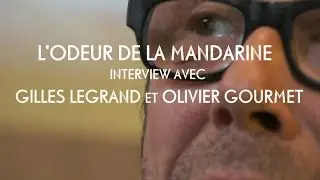 L'Odeur de la mandarine: Interview avec Gilles Legrand et Olivier Gourmet