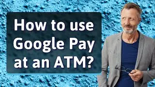 How to use Google Pay at an ATM?