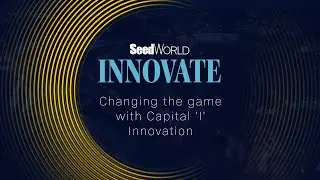 Seed World Innovate Series: Changing the game with Capital &lsquo;I&rsquo; Innovation