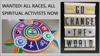 Wanted! All Races, All Spiritual Activists Now &mdash; Go Change the World!