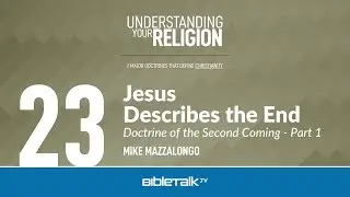 Jesus Describes the End: The Doctrine of the Second Coming - Part 1 &ndash; Mike Mazzalongo | BibleTalk.tv