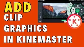 How to Add Clip Graphics in KineMaster 2024?