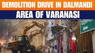 Demolition drive underway in Dalmandi market by administration | Varanasi, Uttar Pradesh