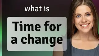 Time for a Change: Unraveling the Layers of Meaning