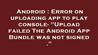 Android : Error on uploading app to play console- 