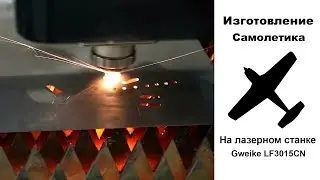 Лазерный станок Gweike LF3015CN. Изготовление самолетика.