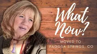 What Now?  I Just Moved to Pagosa Springs, CO